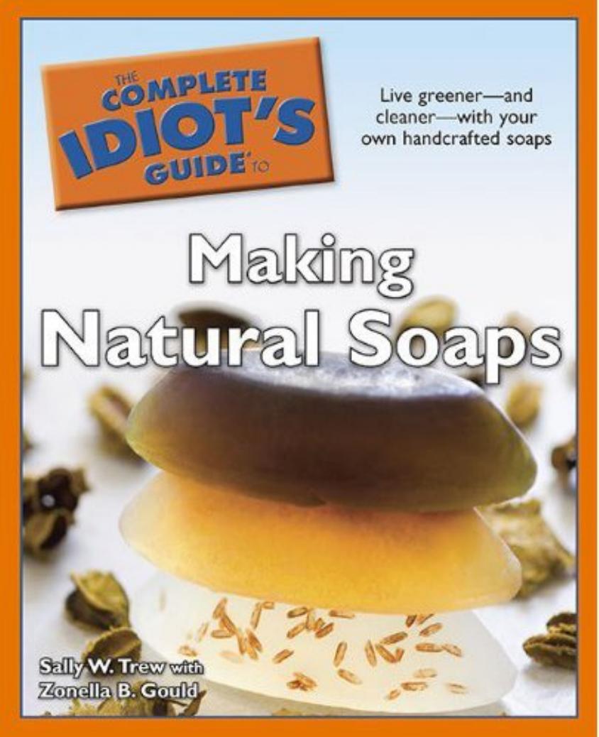 The Complete Idiot's Guide to Making Natural Soaps by Sally W. Trew Zonella B. Gould