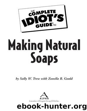 The Complete Idiot's Guide to Making Natural Soaps by Sally W. Trew