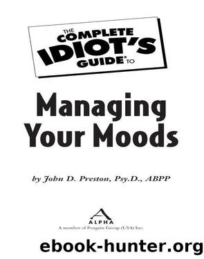 The Complete Idiot's Guide to Managing Your Moods by John D. Preston Psy. D. Aspp