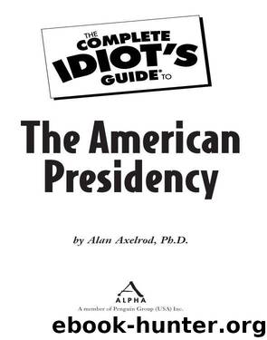 The Complete Idiot's Guide to the American Presidency by Alan Axelrod PhD