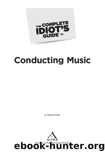 The Complete Idiot’s Guide® to Conducting Music by Michael Miller