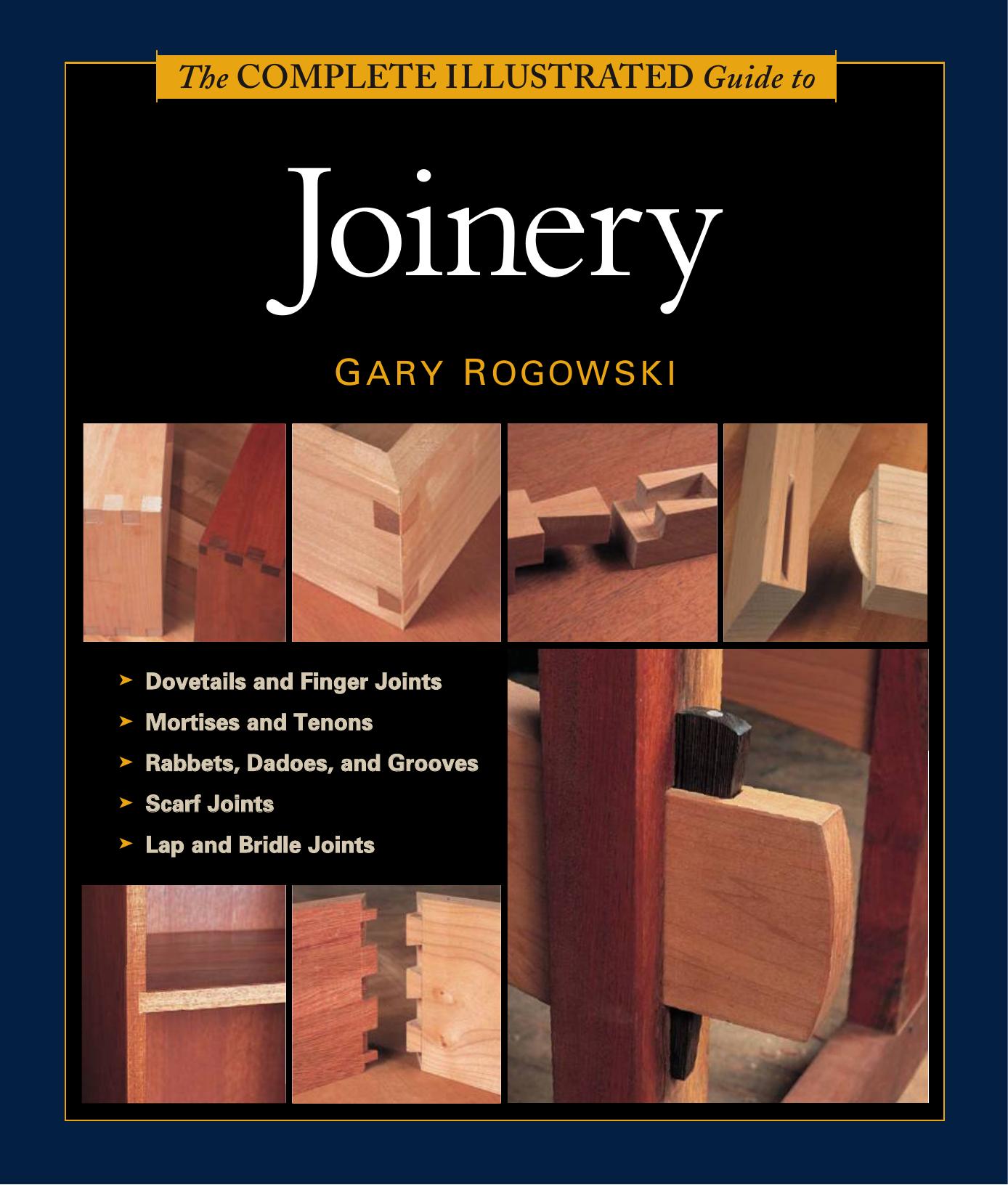 The Complete Illustrated Guide To Joinery (repost) by Inc Gary Rogowski