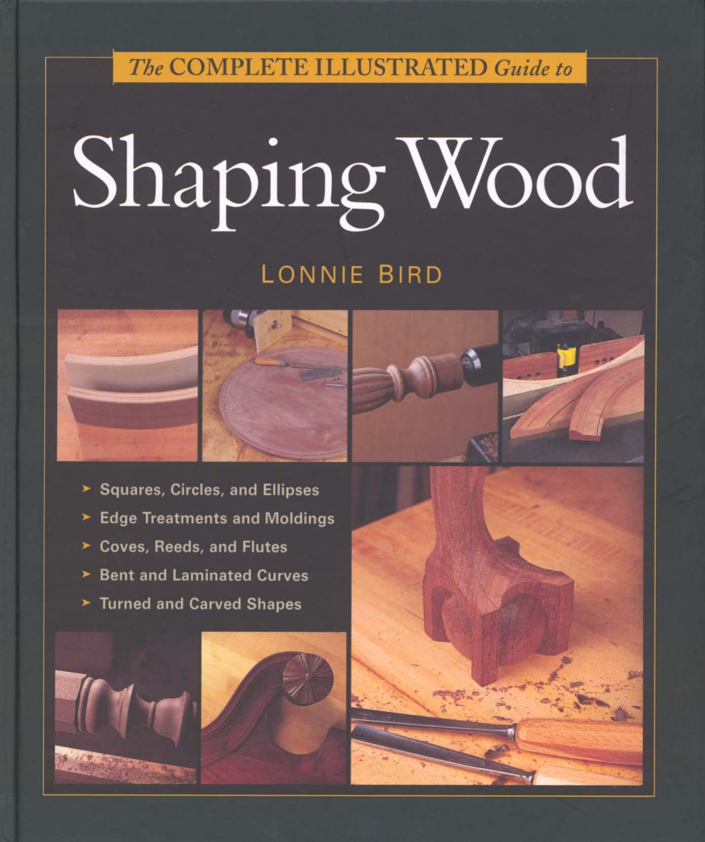 The Complete Illustrated Guide To Shaping Wood by Lonnie Bird