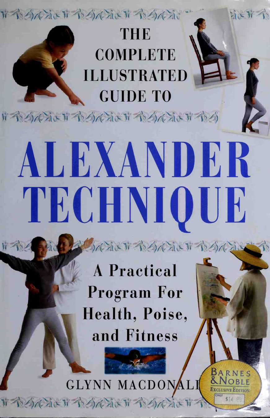 The Complete Illustrated Guide to Alexander Technique a Practical Program for Health, Poise, and Fit by Glynn Macdonald