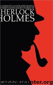 The Complete Illustrated Novels and Thirty-Seven Short Stories of Sherlock Holmes: 500 Copy Limited Edition by Arthur Conan Doyle