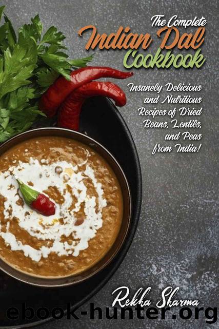 The Complete Indian Dal Cookbook: Insanely Delicious and Nutritious Recipes of Dried Beans, Lentils, and Peas from India! (Indian Cookbook Book 8) by Rekha Sharma