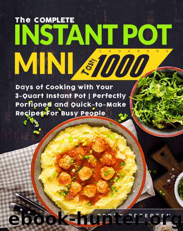 The Complete Instant Pot Mini Cookbook: Tasty 1000 Days of Cooking with Your 3-Quart Instant Pot | Perfectly Portioned and Quick-to-Make Recipes For Busy People by Perry Petersen