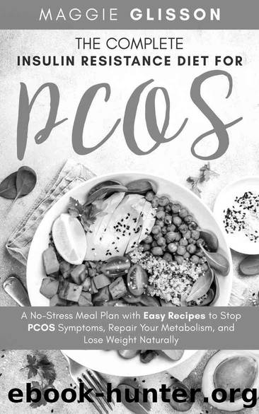 The Complete Insulin Resistance Diet for PCOS: A No-Stress Meal Plan with Easy Recipes to Stop PCOS Symptoms, Repair Your Metabolism, and Lose Weight Naturally by Glisson Maggie