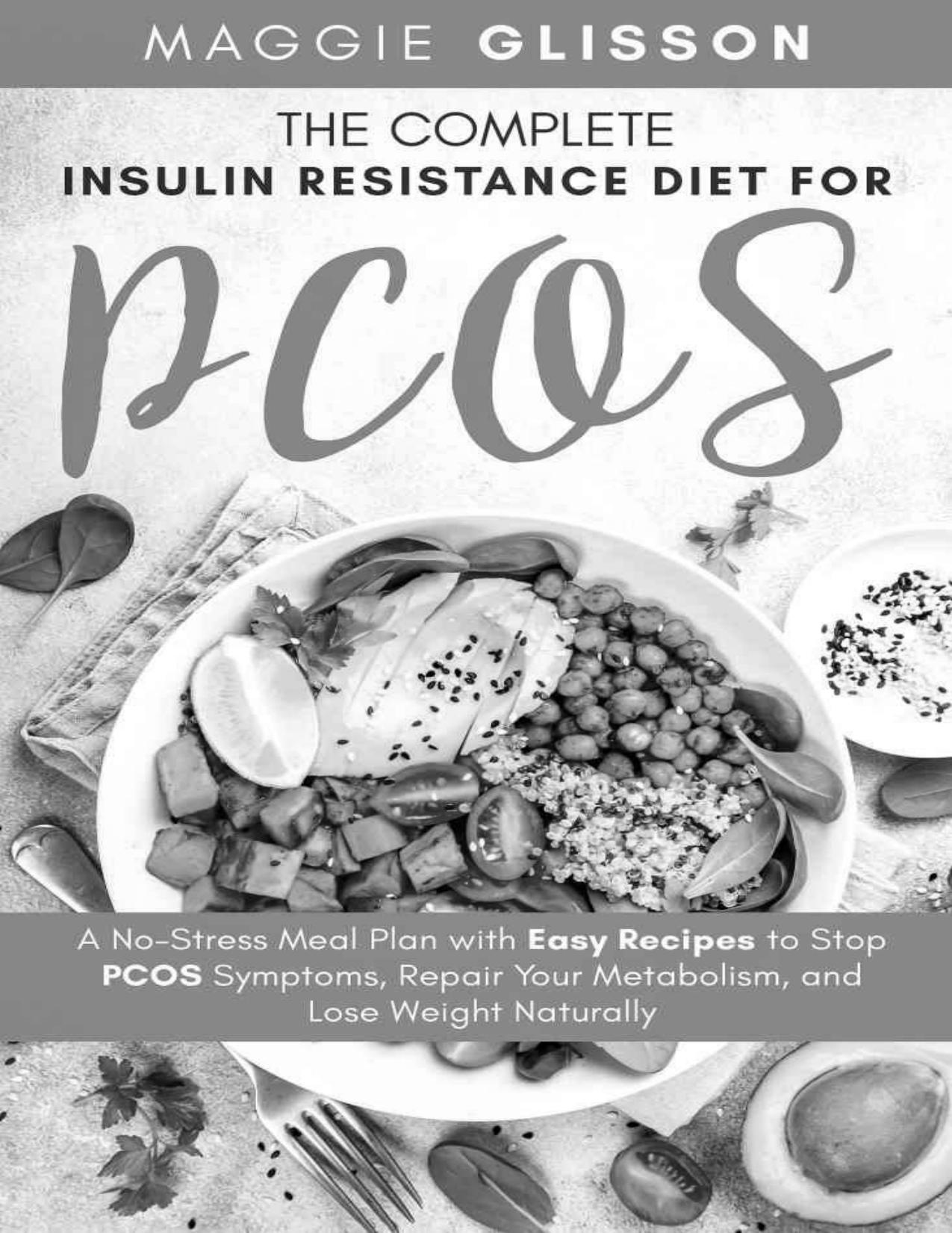 The Complete Insulin Resistance Diet for PCOS_ A No-Stress Meal Plan with Easy Recipes to Stop PCOS Symptoms, Repair Your Metabolism, and Lose Weight Naturally by Maggie Glisson