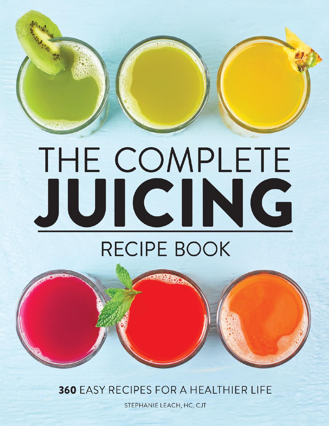 The Complete Juicing Recipe Book: 360 Easy Recipes for a Healthier Life by Leach HC CJT Stephanie
