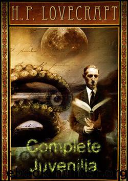 The Complete Juvenilia of H. P. Lovecraft by H. P. Lovecraft