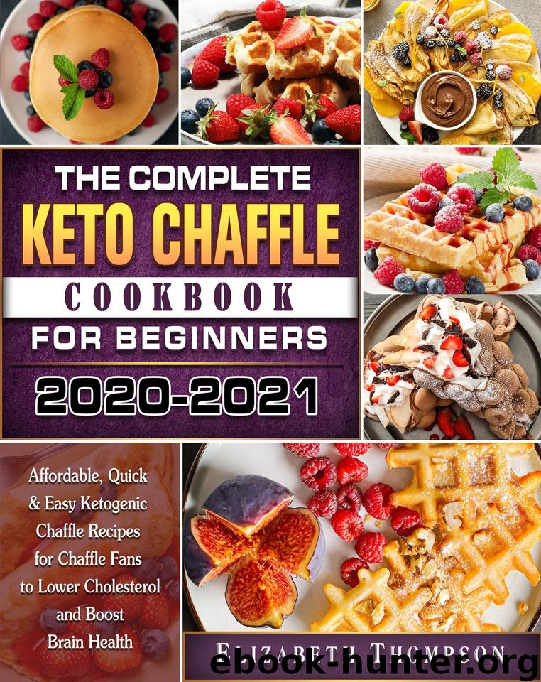 The Complete Keto Chaffle Cookbook For Beginners 2020-2021: Affordable, Quick & Easy Ketogenic Chaffle Recipes for Chaffle Fans to Lower Cholesterol and Boost Brain Health by Thompson Elizabeth