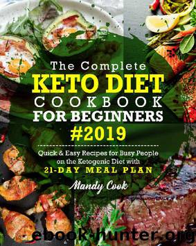 The Complete Keto Diet Cookbook For Beginners 2019: Quick & Easy Recipes For Busy People On The Ketogenic Diet With 21-Day Meal Plan (Keto Cookbook) by Mandy Cook