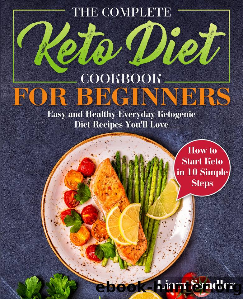 The Complete Keto Diet Cookbook for Beginners: Easy and Healthy Everyday Ketogenic Diet Recipes Youâll Love. How to Start Keto in 10 Simple Steps by Liam Sandler