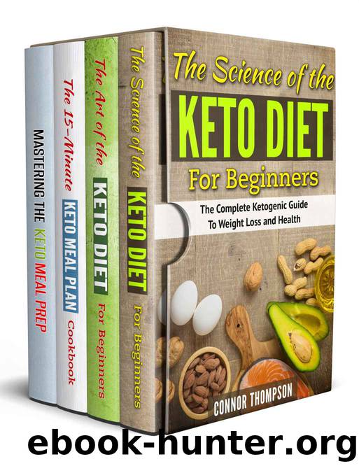 The Complete Keto Diet Plan for Beginners: 4 Book Set: Includes The Science of the Keto Diet, The Art of the Keto Diet, The 15-Minute Keto Meal Plan & Mastering the Keto Meal Prep by Thompson Connor