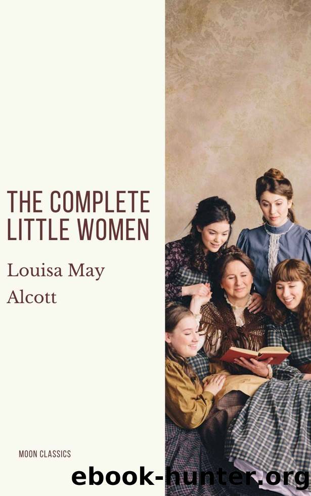 The Complete Little Women: Little Women, Good Wives, Little Men, Jo's Boys by Louisa May Alcott & Moon Classics