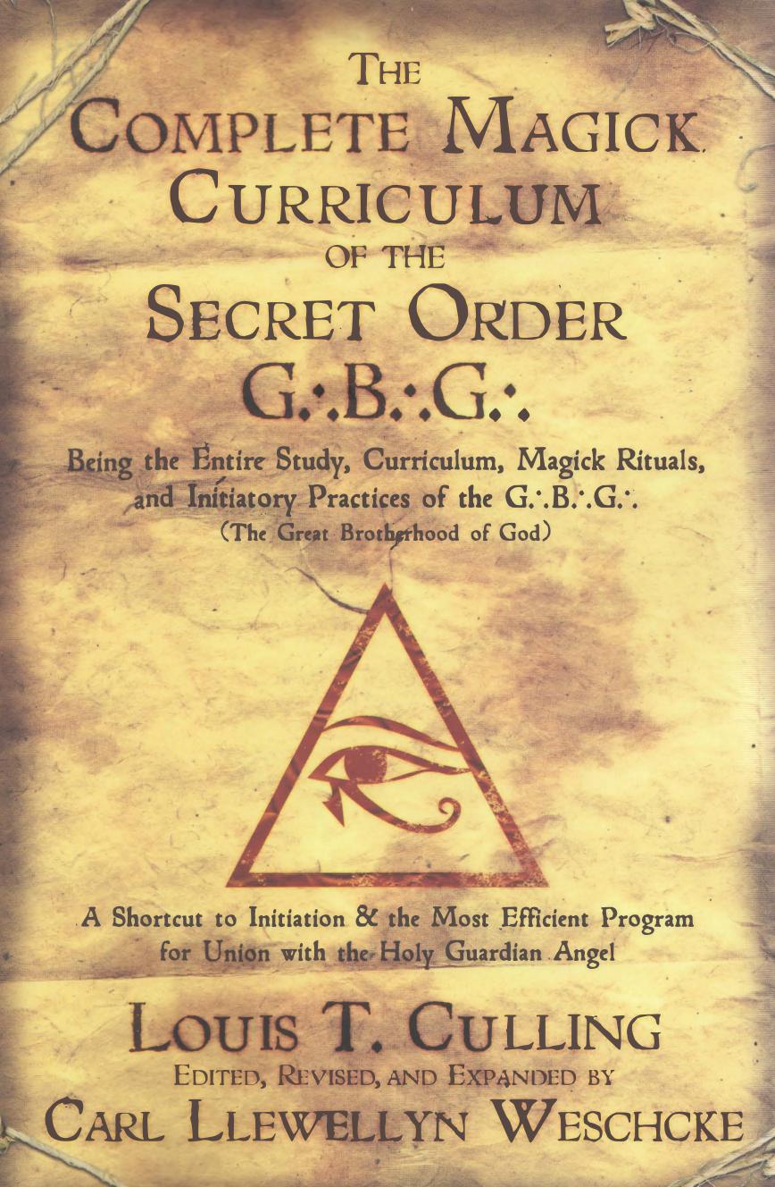 The Complete Magick Curriculum of the Secret Order G.B.G.: Being the Entire Study, Curriculum, Magick Rituals, and Initiatory Practices of the G.B.G by Louis T. Culling Carl Llewellyn Weschcke