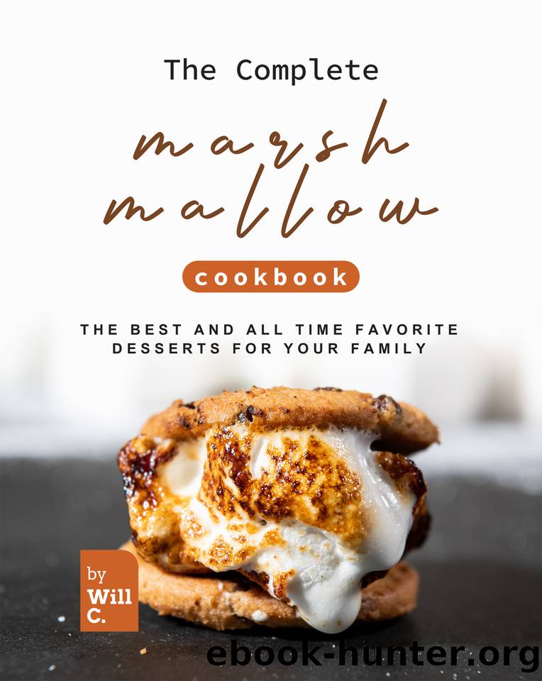 The Complete Marshmallow Cookbook: The Best and All Time Favorite Desserts for Your Family by C. Will