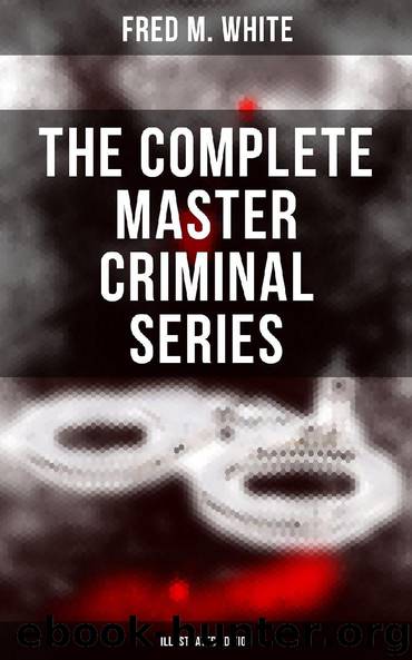The Complete Master Criminal Series (Illustrated Edition) by Fred M. White