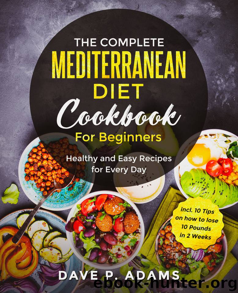 The Complete Mediterranean Diet Cookbook For Beginners: Healthy and Easy Recipes for Every Day incl. 10 Steps to Lose 10 Pounds in 2 Weeks by Adams Dave P