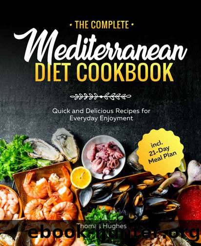 The Complete Mediterranean Diet Cookbook: Quick and Delicious Recipes for Everyday Enjoyment incl. 21-Day Meal Plan by Thomas Hughes