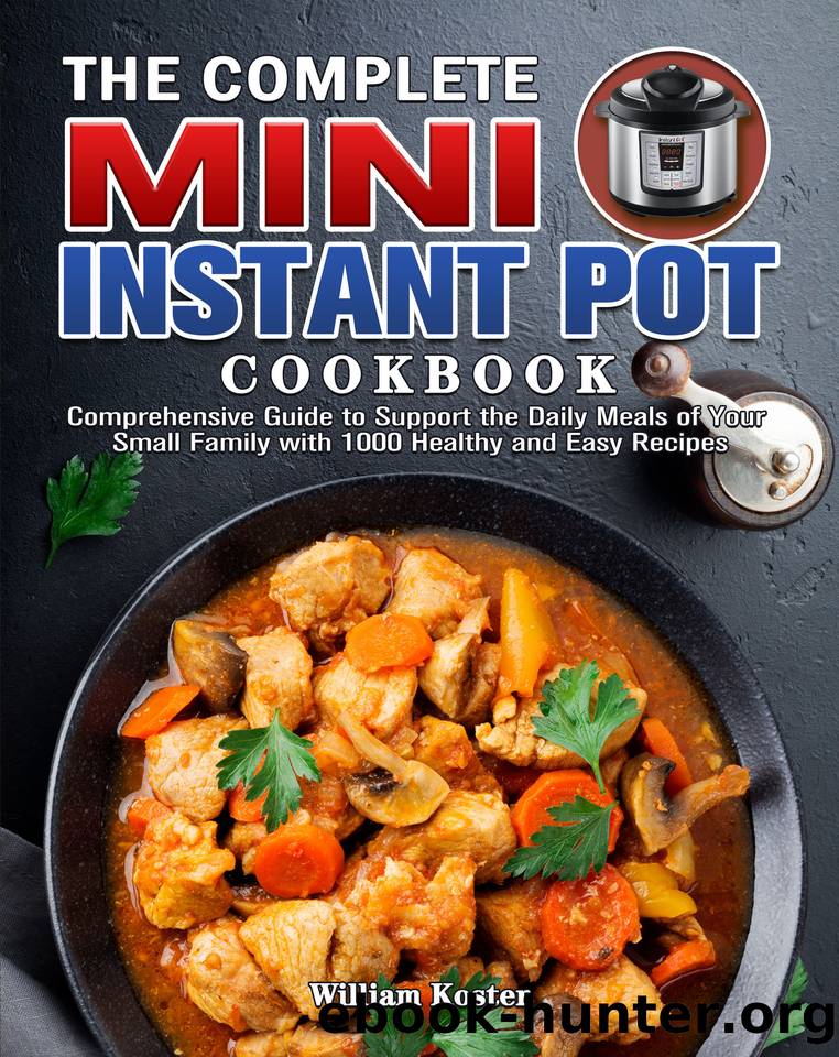 The Complete Mini Instant Pot Cookbook: Comprehensive Guide to Support the Daily Meals of Your Small Family with 1000 Healthy and Easy Recipes by Koster William