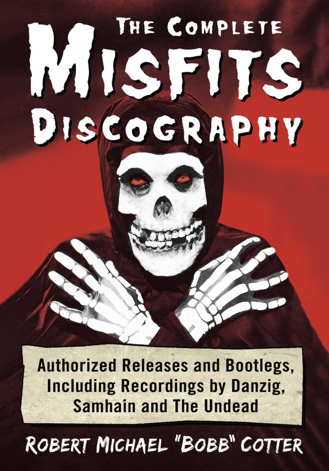 The Complete Misfits Discography: Authorized Releases and Bootlegs, Including Recordings by Danzig, Samhain and the Undead by Robert Michael Bobb Cotter