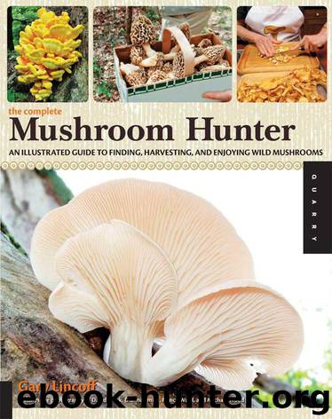 The Complete Mushroom Hunter: An Illustrated Guide to Finding, Harvesting, and Enjoying Wild Mushrooms by Lincoff Gary