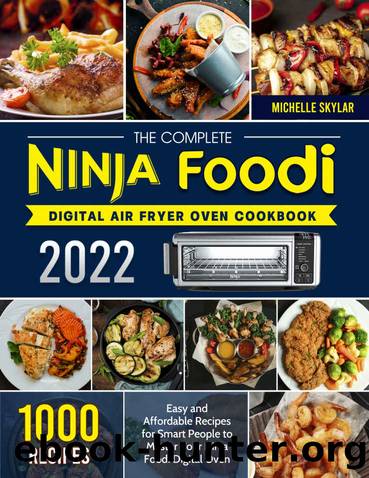 The Complete Ninja Foodi Digital Air Fryer Oven Cookbook 2022: 1000 Easy and Affordable Recipes for Smart People to Master Your Ninja Foodi Digital Oven by Michelle Skylar