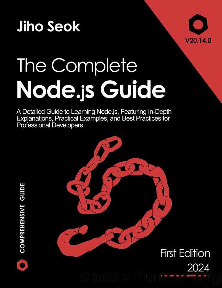 The Complete Node.js Guide: A Detailed Guide to Learning Node.js, Featuring In-Depth Explanations, Practical Examples, and Best Practices for Professional Developers by Seok Jiho