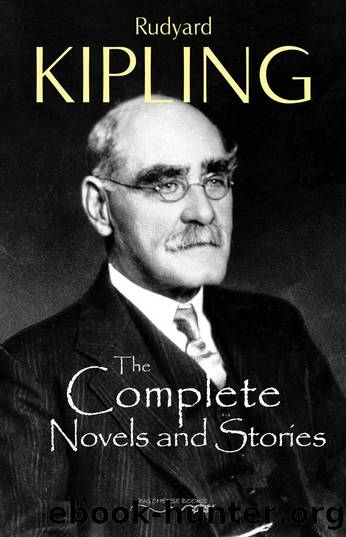 The Complete Novels and Stories of Rudyard Kipling by Rudyard Kipling