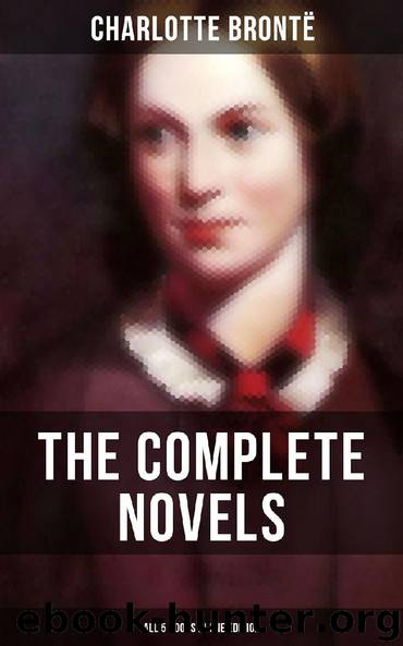 The Complete Novels of Charlotte Brontë – All 5 Books in One Edition by Charlotte Brontë