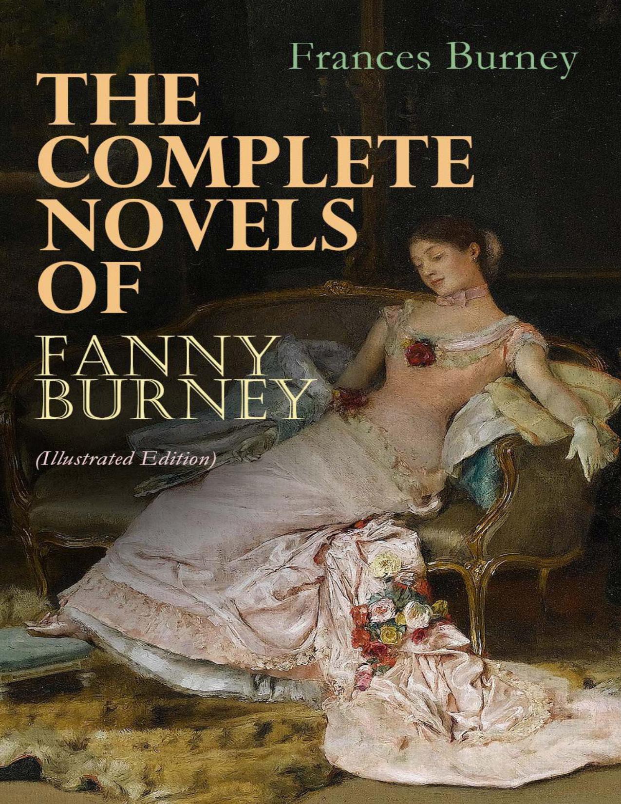 The Complete Novels of Fanny Burney (Illustrated Edition): Victorian Classics, Including Evelina, Cecilia, Camilla & The Wanderer, With Author's Biography by Burney Frances