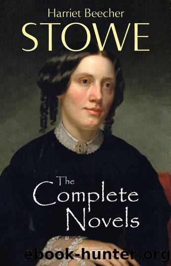 The Complete Novels of Harriet Beecher Stowe by Harriet Beecher Stowe