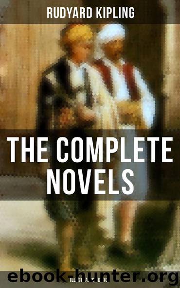 The Complete Novels of Rudyard Kipling (Illustrated Edition) by Rudyard Kipling