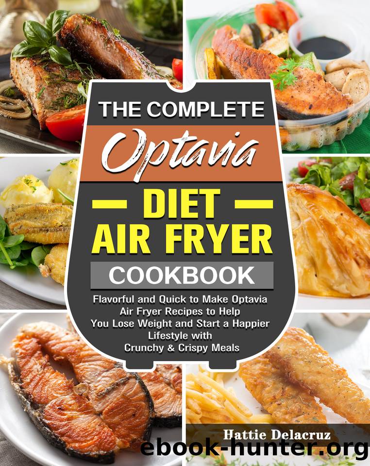 The Complete Optavia Diet Air Fryer Cookbook: Flavorful and Quick to Make Optavia Air Fryer Recipes to Help You Lose Weight and Start a Happier Lifestyle with Crunchy & Crispy Meals by Hattie Delacruz