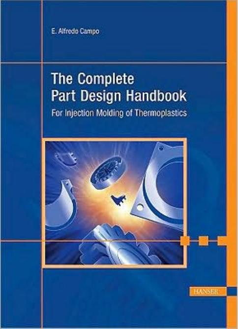 The Complete Part Design Handbook: For Injection Molding Of Thermoplastics by E. Alfredo Campo