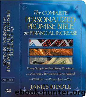 The Complete Personalized Promise Bible on Financial Increase: Every Scripture Promise of Provision, Personalized and Written as a Prayer Just for You! by James R. Riddle