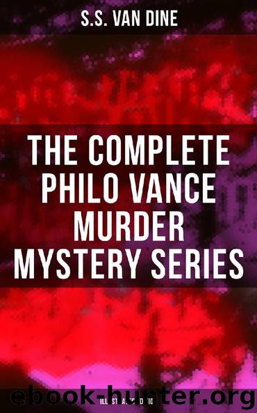 The Complete Philo Vance Murder Mystery Series (Illustrated Edition) by S.S. Van Dine