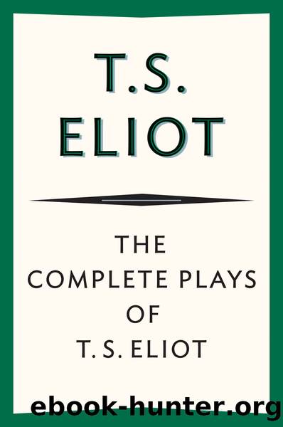 The Complete Plays of T. S. Eliot by T. S. Eliot