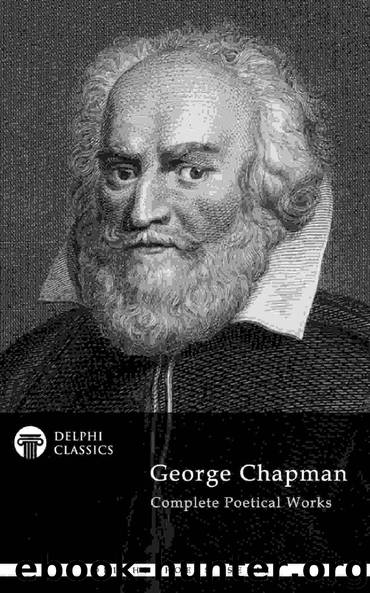 The Complete Poetical Works of George Chapman by George Chapman