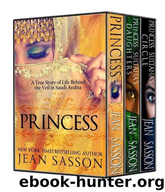 The Complete Princess Trilogy: Princess; Princess Sultana's Daughters; and Princess Sultana's Circle by Sasson Jean