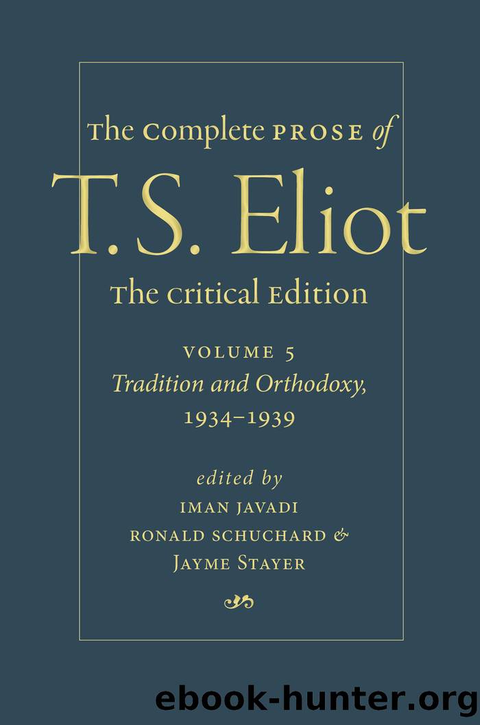 The Complete Prose of T. S. Eliot: The Critical Edition Volume 5: Tradition and Orthodoxy, 1934â1939 by Iman Javadi Ronald Schuchard and Jayme Stayer