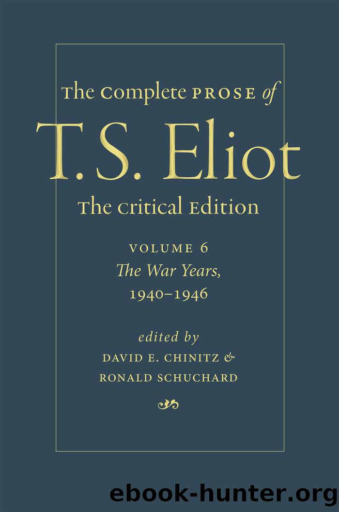 The Complete Prose of T. S. Eliot: The Critical Edition Volume 6: The War Years, 1940-1946 by David E. Chinitz and Ronald Schuchard