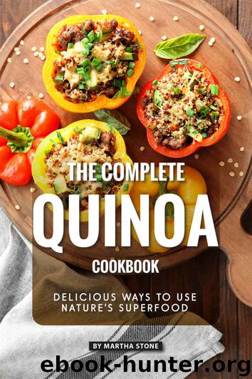 The Complete Quinoa Cookbook: Delicious Ways to Use Nature’s Superfood by Martha Stone