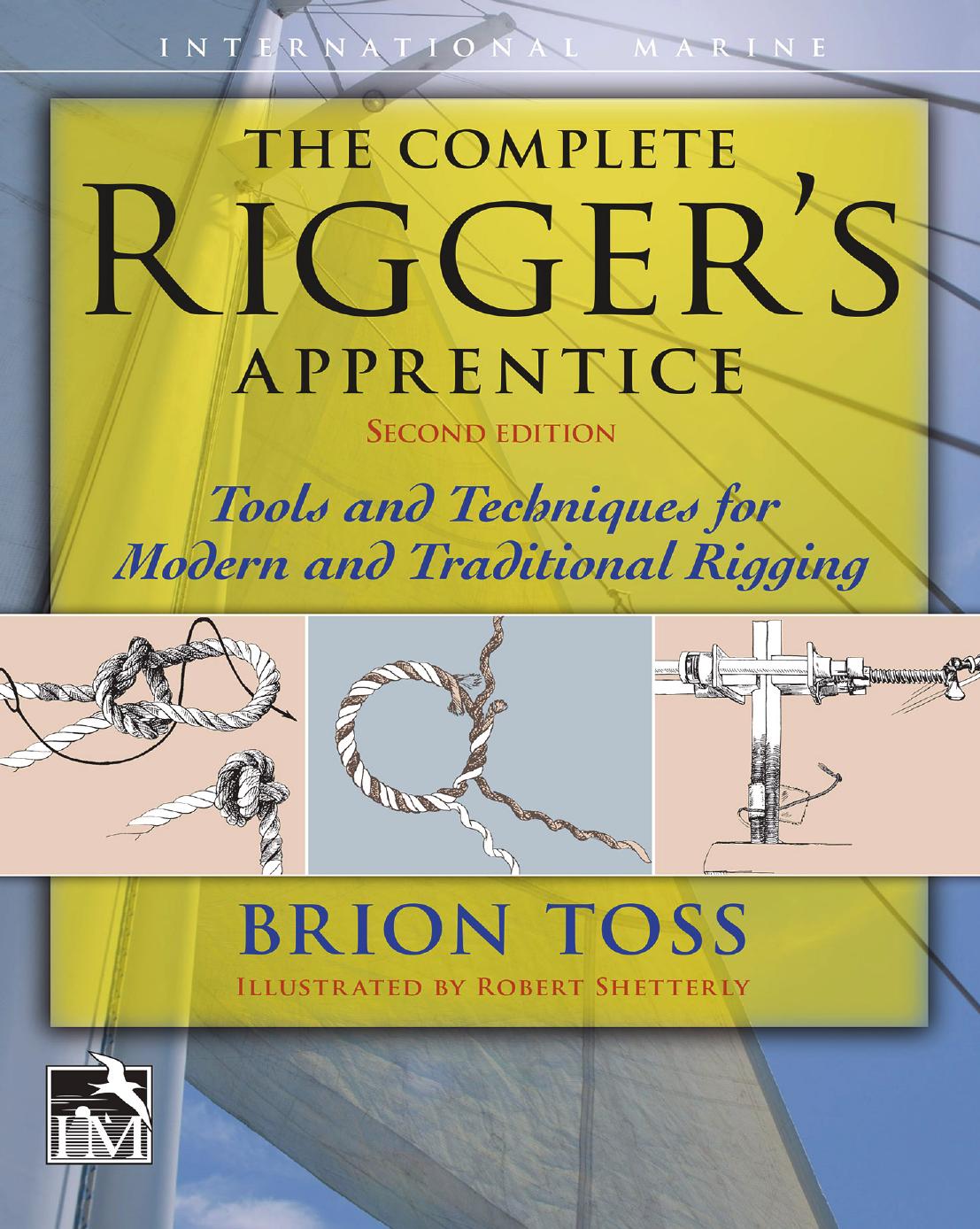 The Complete Riggerâs Apprentice: Tools and Techniques for Modern and Traditional Rigging, 2nd Edition by Brion Toss Robert Shetterly