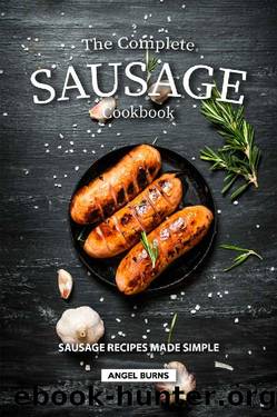 The Complete Sausage Cookbook: Sausage Recipes Made Simple by Angel Burns