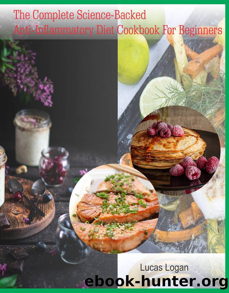 The Complete Science-Backed Anti-Inflammatory Diet Cookbook For Beginners by Logan Lucas