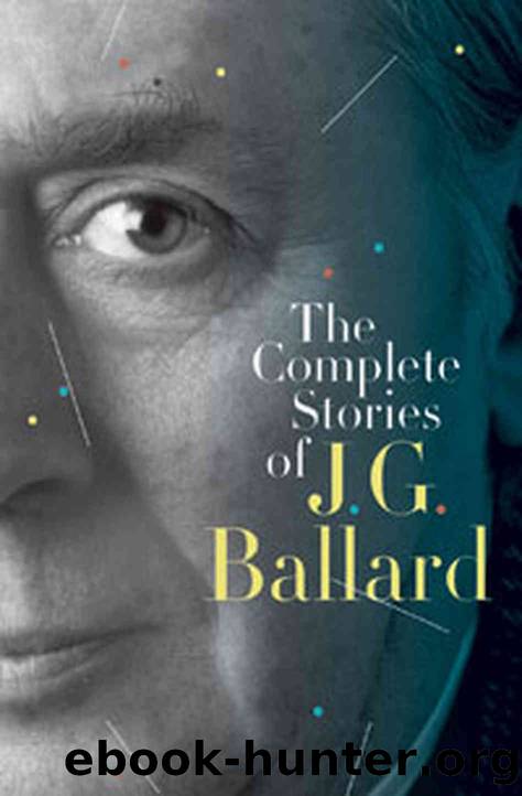 The Complete Short Stories by J G Ballard