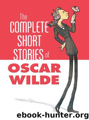 The Complete Short Stories of Oscar Wilde by Oscar Wilde